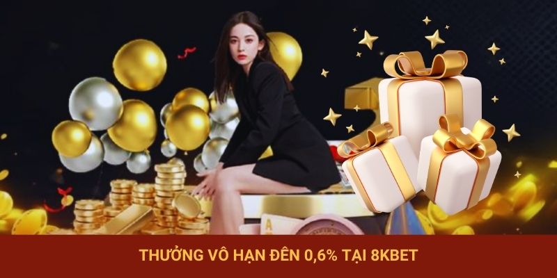 Thưởng vô hạn 0.6% cùng 8KBET