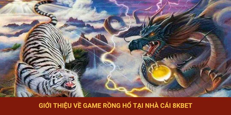 Thông tin sơ lược về game Rồng Hổ tại 8KBET
