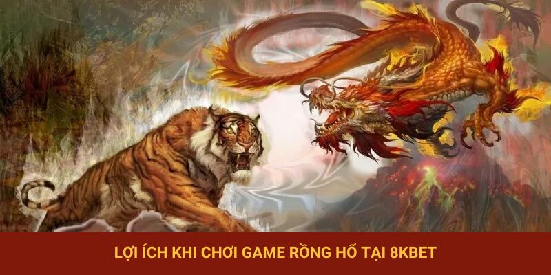 Nhận nhiều lợi ích khi chơi game Rồng Hổ tại 8KBET