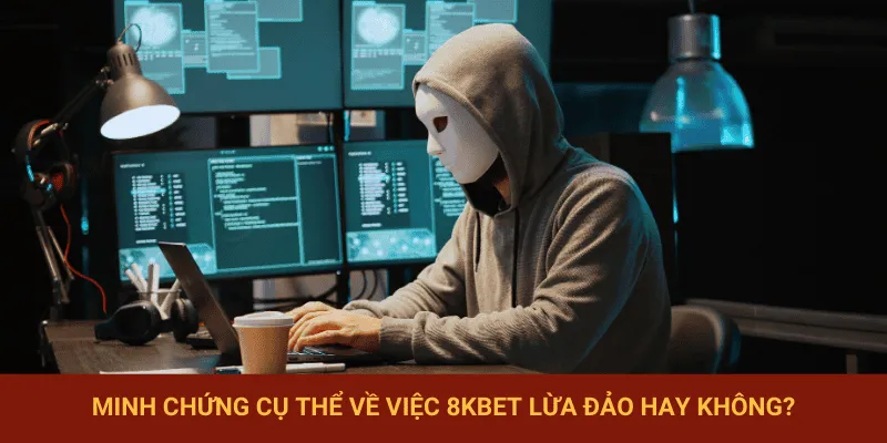 Một số minh chứng cho thấy 8KBET lừa đảo là sai sự thật