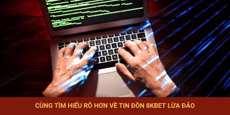 Tìm hiểu thông tin về tin đồn 8KBET lừa đảo