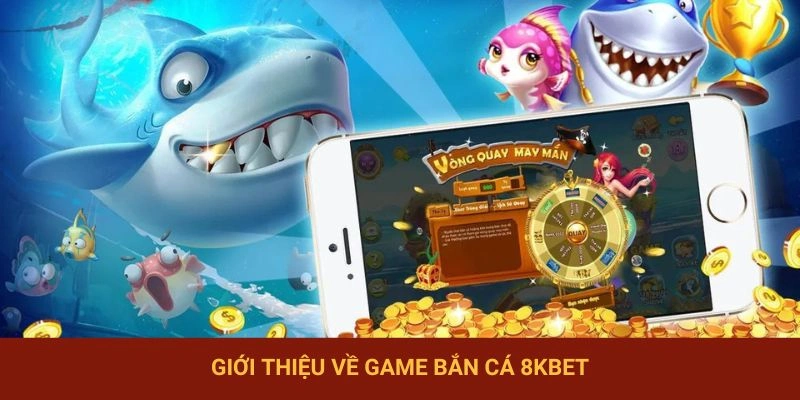 Game bắn cá 8KBET được săn đón bởi không gian sống động