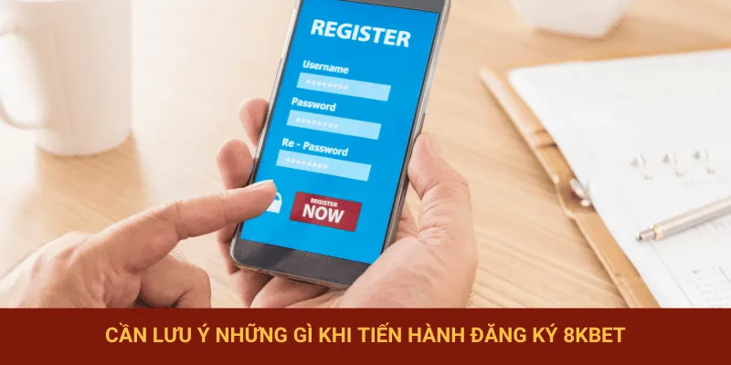 Một số chú ý đặc biệt cần biết khi đăng ký 8KBET