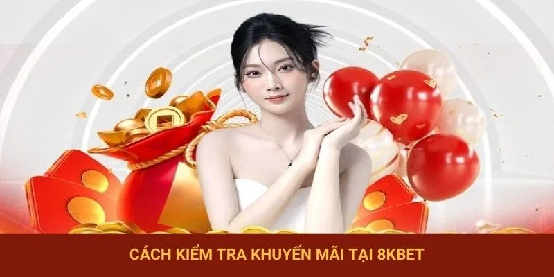 Cách kiểm tra khuyến mãi tại 8KBET