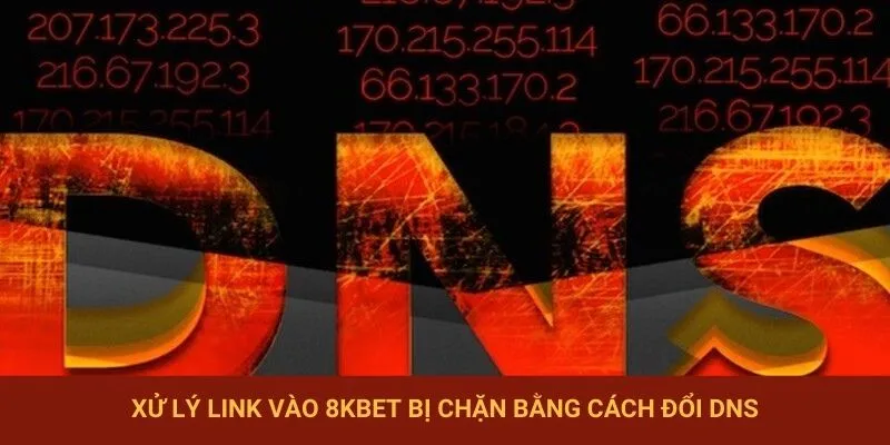 Xử lý link vào 8KBET bị chặn bằng cách đổi DNS