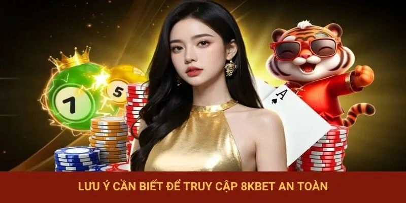 Lưu ý cần biết để truy cập 8KBET an toàn