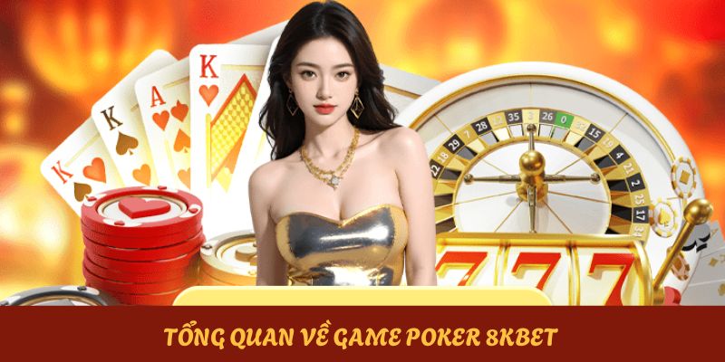 Tổng quan một vài nét chung về game poker online 8KBET