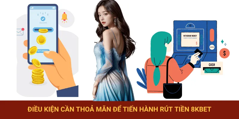 Thỏa mãn điều kiện khi thực hiện quá trình rút tiền 8KBET