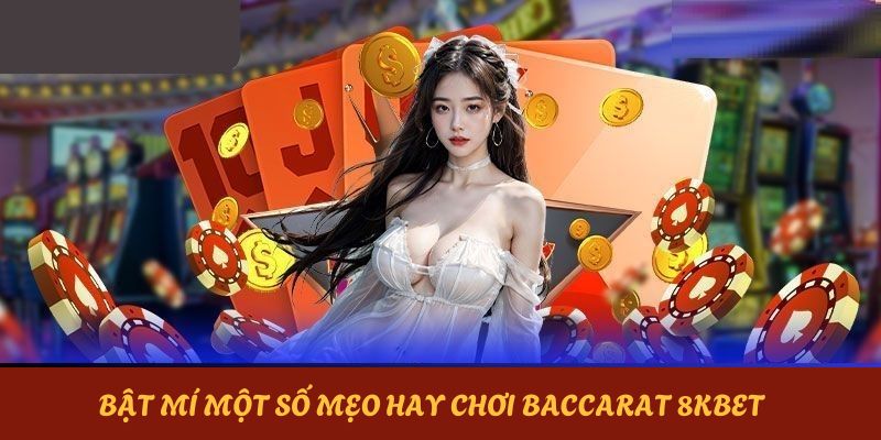 Bật mí một số mẹo hay khi chơi game bài baccarat 8KBET